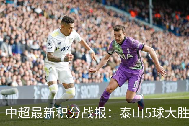 中超最新积分战报：泰山5球大胜，大连英博3连胜，青岛海牛溃败