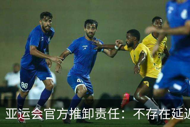 亚运会官方推卸责任：不存在延迟入住！是各国奥委会提交的材料有问题