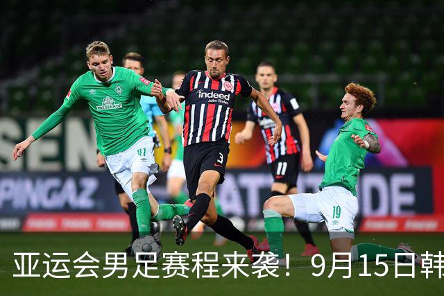 亚运会男足赛程来袭！9月15日韩国首战卡塔尔，国足踢朝鲜难度不小