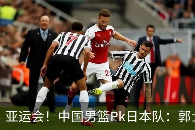 亚运会！中国男篮Pk日本队：郭士强做好4点 可以赢球