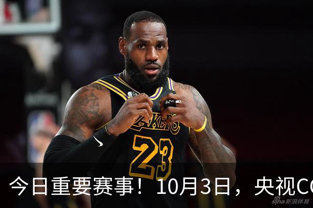 今日重要赛事！10月3日，央视CCTV5、CCTV5+直播节目表
