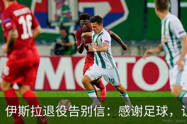 伊斯拉退役告别信：感谢足球，让我把梦想变成现实