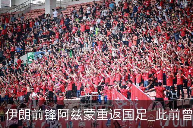 伊朗前锋阿兹蒙重返国足 此前曾因得罪政府无缘世界杯