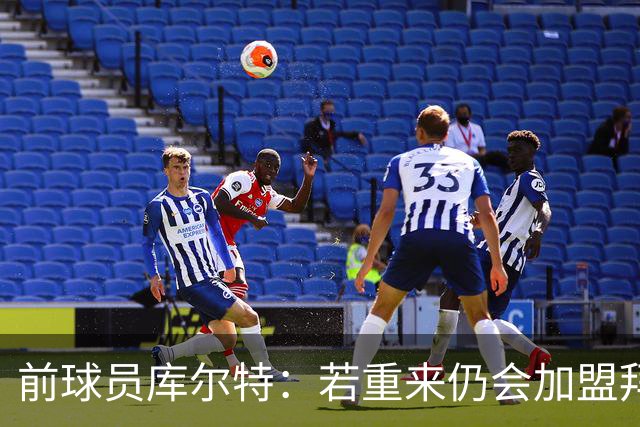 前球员库尔特：若重来仍会加盟拜仁，留门兴会怎样也无人知道
