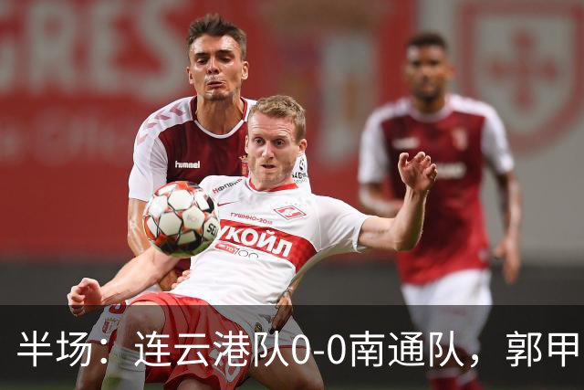 半场：连云港队0-0南通队，郭甲宝劲射中框