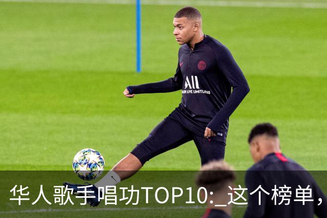 华人歌手唱功TOP10: 这个榜单，我还是很认可的...