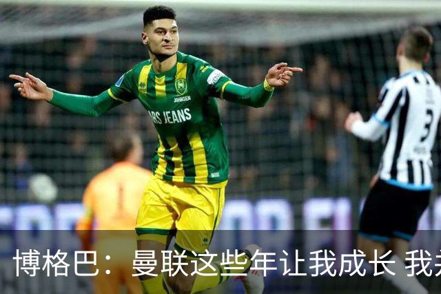 博格巴：曼联这些年让我成长 我并没有犯下错误