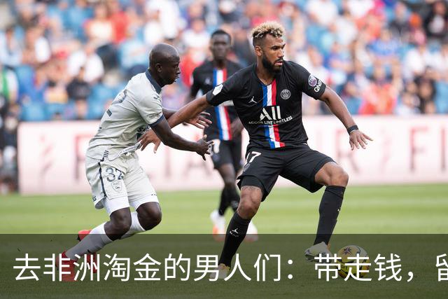 去非洲淘金的男人们：带走钱，留下“混血娃”