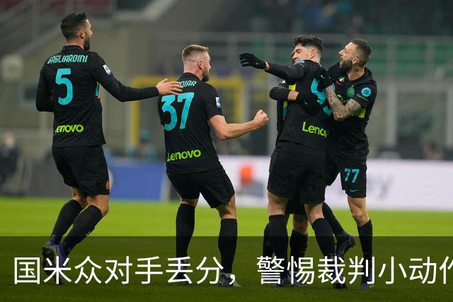 国米众对手丢分，警惕裁判小动作！迪乌夫回归中场之心不死！