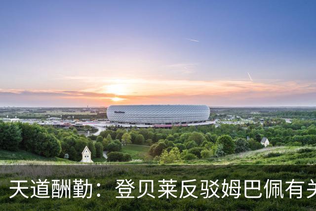 天道酬勤：登贝莱反驳姆巴佩有关天选之子的说法