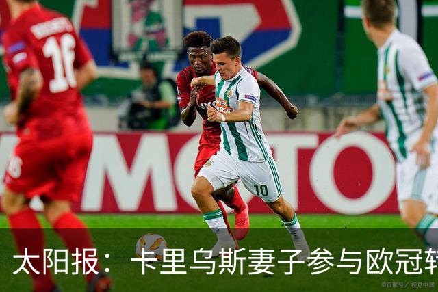 太阳报：卡里乌斯妻子参与欧冠转播，社媒晒身穿黑色长裙美照