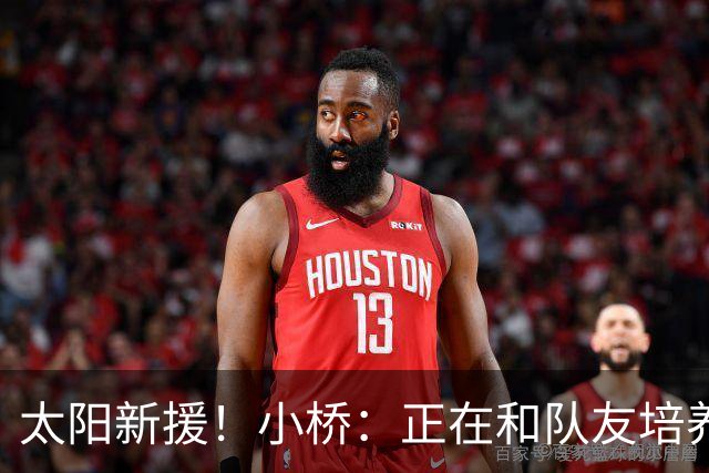 太阳新援！小桥：正在和队友培养默契 教练信任我的场上表现