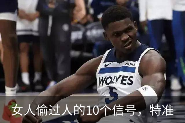 女人偷过人的10个信号，特准
