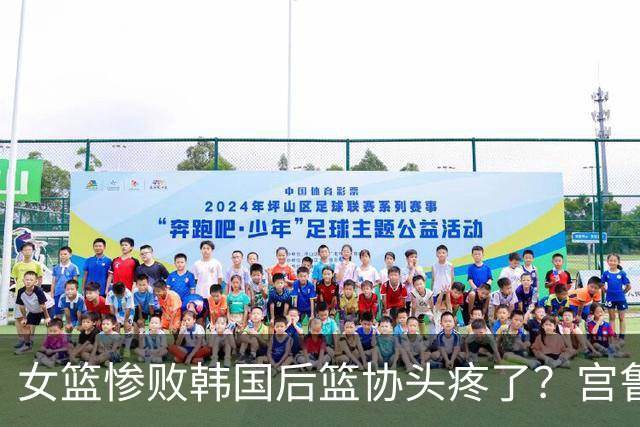 女篮惨败韩国后篮协头疼了？宫鲁鸣郭士强谁先下课：中国队还有下限吗？