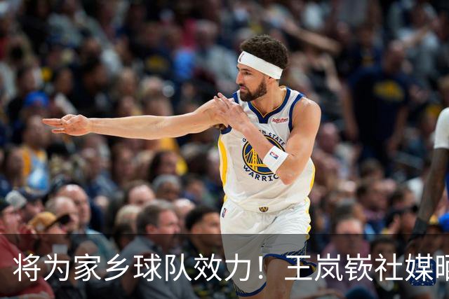 将为家乡球队效力！王岚嵚社媒晒定妆照：新赛季💪
