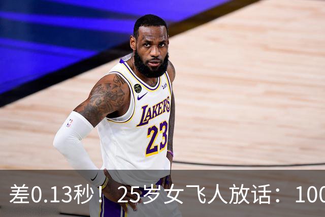 差0.13秒！25岁女飞人放话：100米和200米世界纪录我都要