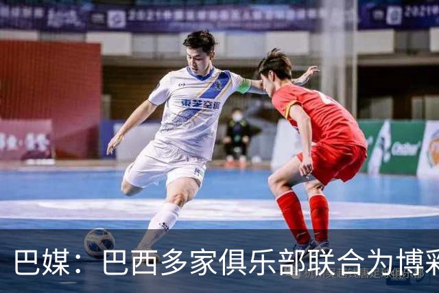 巴媒：巴西多家俱乐部联合为博彩辩护，警告限制措施将导致末日