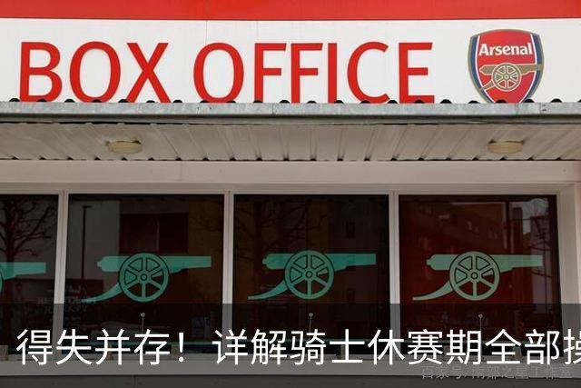得失并存！详解骑士休赛期全部操作，新赛季争冠前景分析