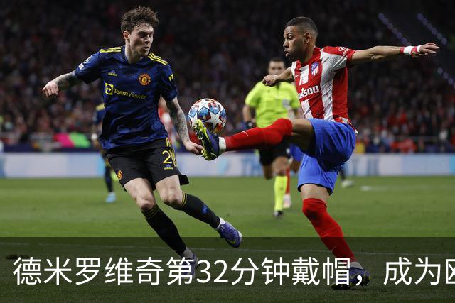 德米罗维奇第32分钟戴帽，成为欧冠历史第五早的帽子戏法