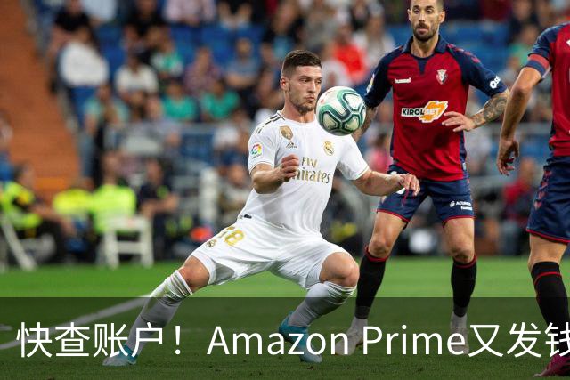 快查账户！Amazon Prime又发钱了，最高领$200