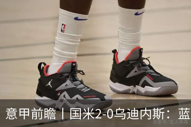 意甲前瞻丨国米2-0乌迪内斯：蓝黑冲4连胜，夺回榜首