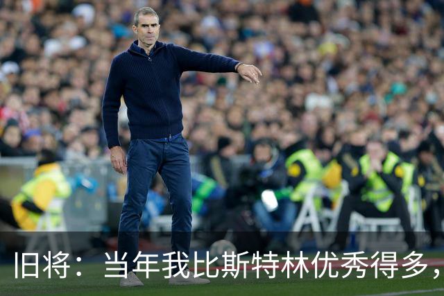 旧将：当年我比斯特林优秀得多，但利物浦偏袒英格兰本土球员