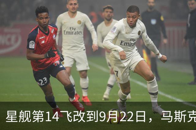 星舰第14飞改到9月22日，马斯克：塔捕飞船放到第15飞