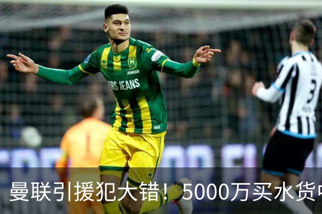 曼联引援犯大错！5000万买水货中场 仅首发1次便打入冷宫