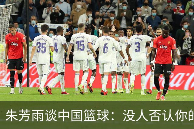 朱芳雨谈中国篮球：没人否认你的努力 但结果不会陪你演戏