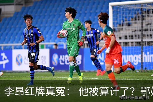 李昂红牌真冤： 他被算计了？鄂媒：他踹人染红，是事出有因