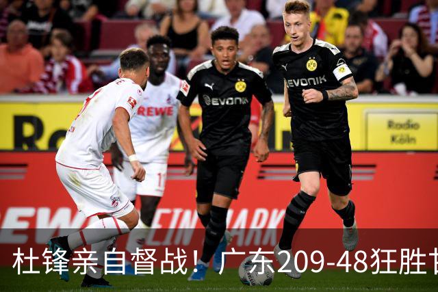 杜锋亲自督战！广东209-48狂胜甘肃，小易建联轰20+2，真不留情