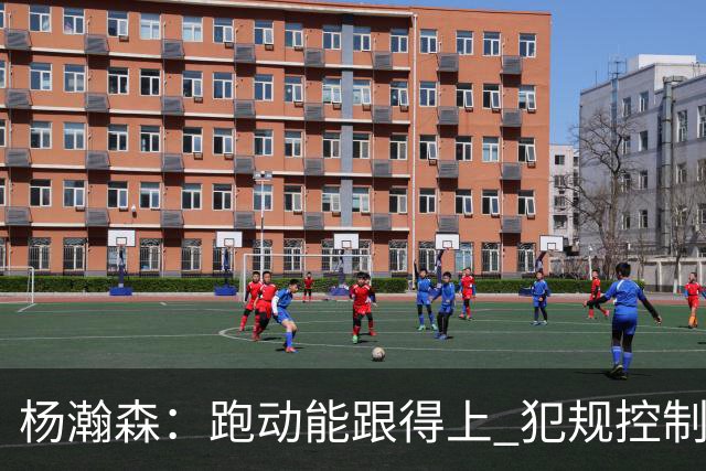 杨瀚森：跑动能跟得上 犯规控制好很多 距离合格轮换“啥都要改”