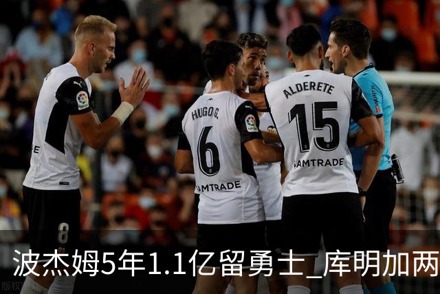 波杰姆5年1.1亿留勇士 库明加两年身价从3500万要价到年薪650万