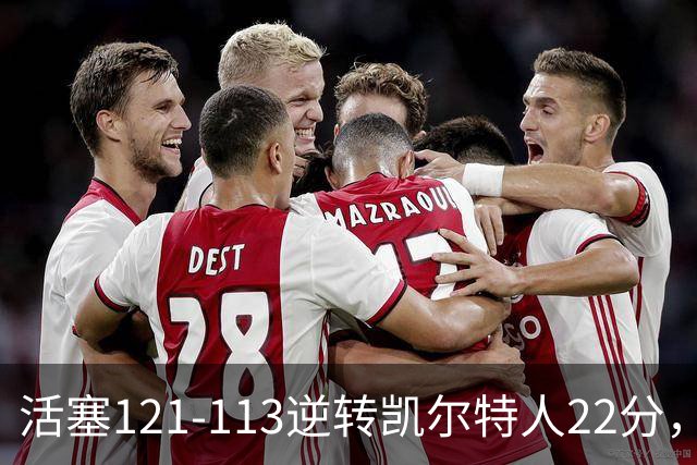 活塞121-113逆转凯尔特人22分，坎宁安22+8，乔治38分，塔图姆23中6