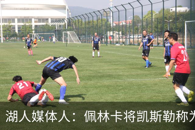 湖人媒体人：佩林卡将凯斯勒称为建队核心中锋 体现了对他的信任