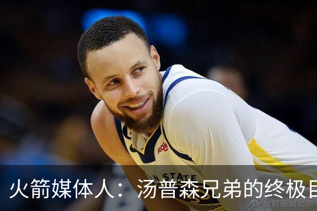 火箭媒体人：汤普森兄弟的终极目标是在同队打球，奥萨尔会来火箭