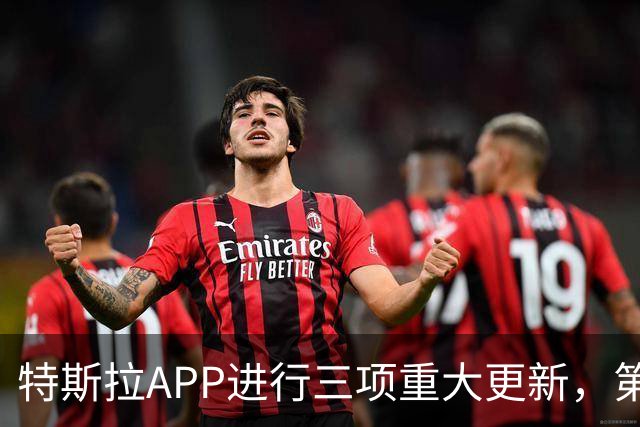 特斯拉APP进行三项重大更新，第一项更新最实用，也有FSD相关内容。