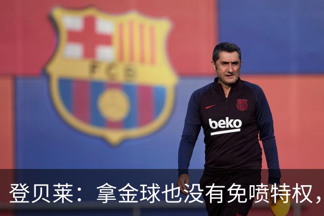 登贝莱：拿金球也没有免喷特权，甚至会得到比以前更多的批评