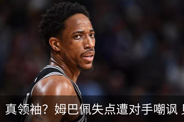 真领袖？姆巴佩失点遭对手嘲讽 贝林厄姆立马为其出头