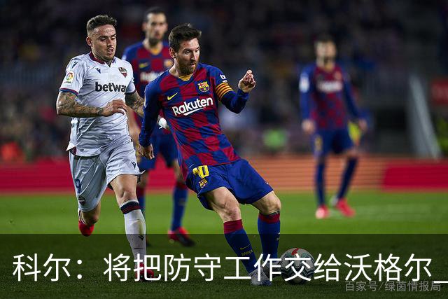 科尔：将把防守工作交给沃格尔 有他坐在身边会非常安心