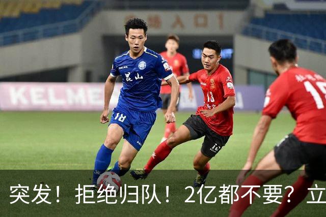 突发！拒绝归队！2亿都不要？立即裁掉等他！