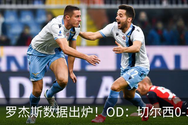 罗杰斯数据出炉！OD：切尔西0-3完败