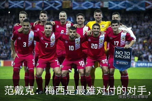范戴克：梅西是最难对付的对手，是历史最佳