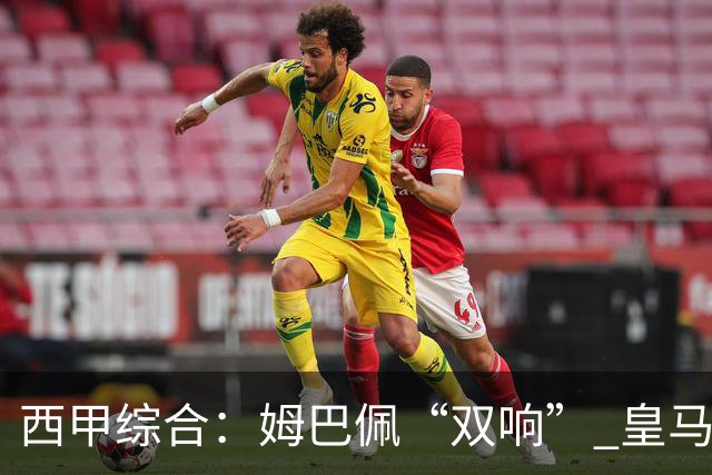 西甲综合：姆巴佩“双响” 皇马大胜塞维利亚