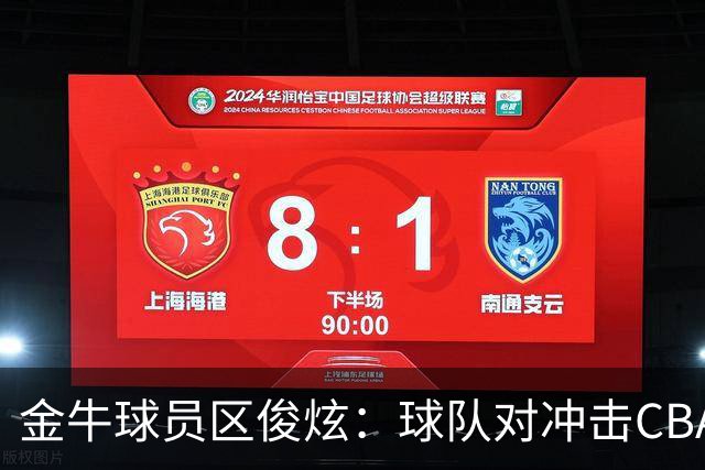 金牛球员区俊炫：球队对冲击CBA保持平常心 这事情得一步一步来