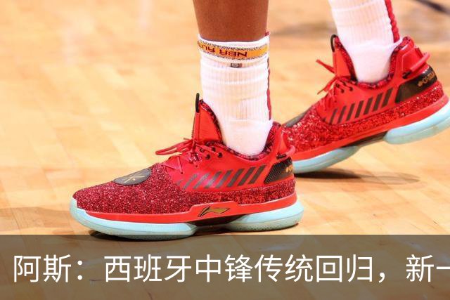 阿斯：西班牙中锋传统回归，新一代9号重拾杀手本色