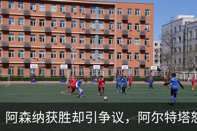 阿森纳获胜却引争议，阿尔特塔怒斥桑德兰点球判罚：不可接受
