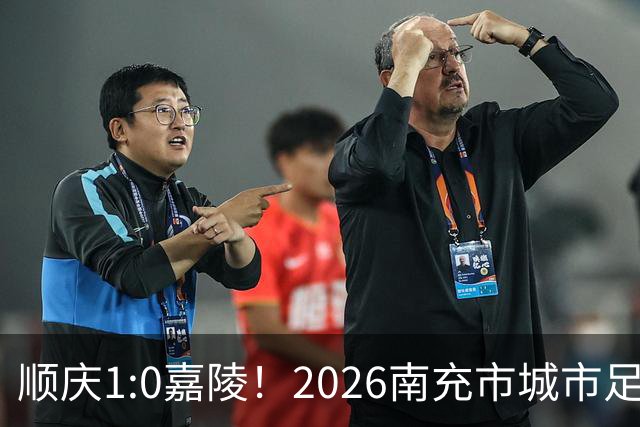 顺庆1:0嘉陵！2026南充市城市足球联赛揭幕战热血开赛