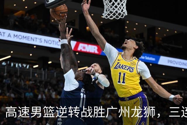 高速男篮逆转战胜广州龙狮，三连胜收官季前赛