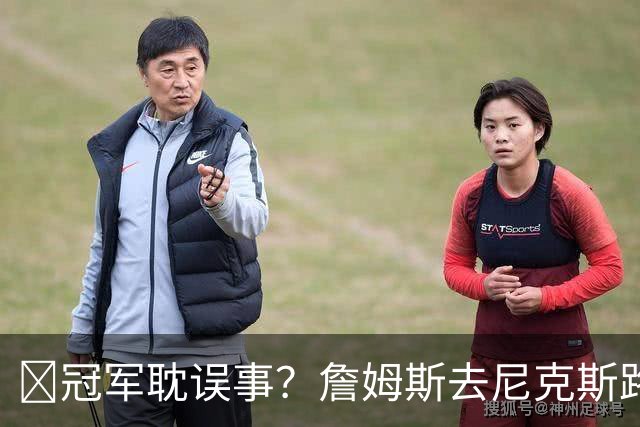 😂冠军耽误事？詹姆斯去尼克斯路被堵死 16KD：勇士夺冠我不来